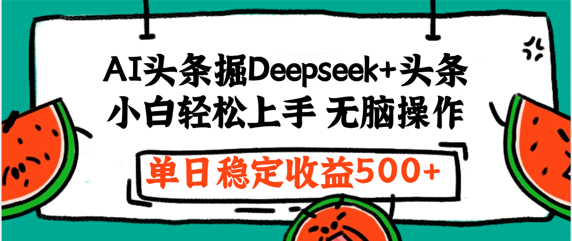 最新AI头条掘金 Deepseek+头条，小白轻松上手 无脑操作，单日稳定收益1000+保姆及教程-行行副业