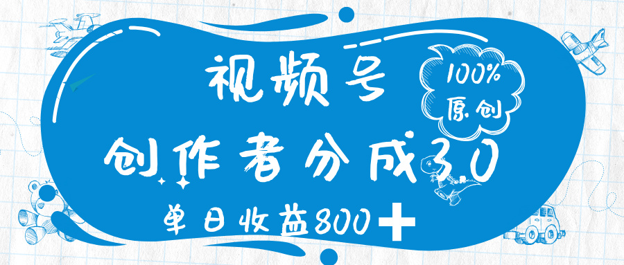 视频号创作者分成 3.0，100%原创视频高收益，单日收益 800➕-行行副业
