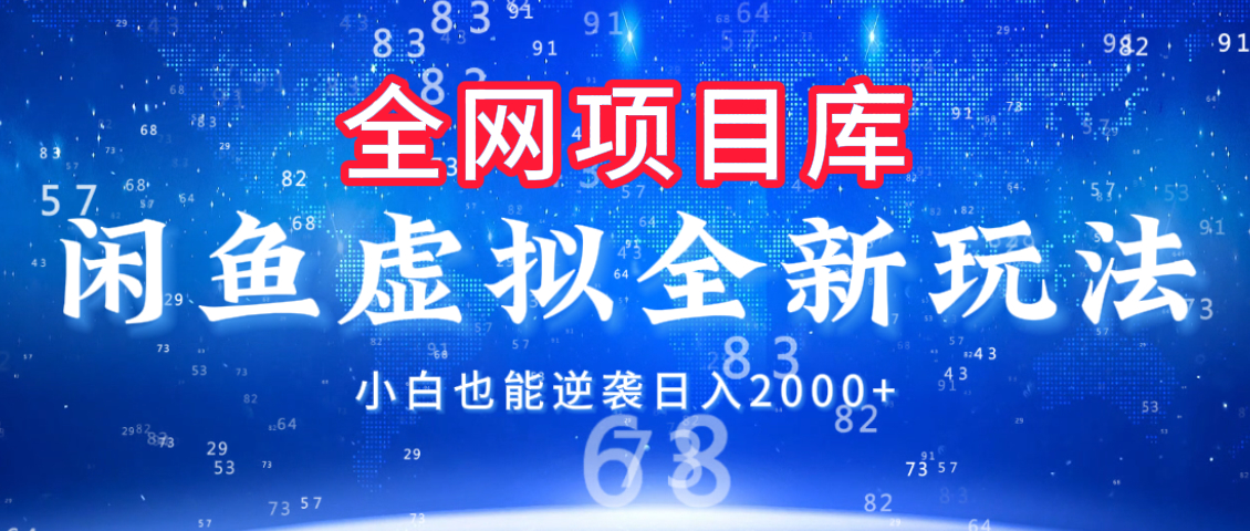 闲鱼虚拟变现新玩法，配合全网项目库，小白也能逆袭日入2000+-行行副业