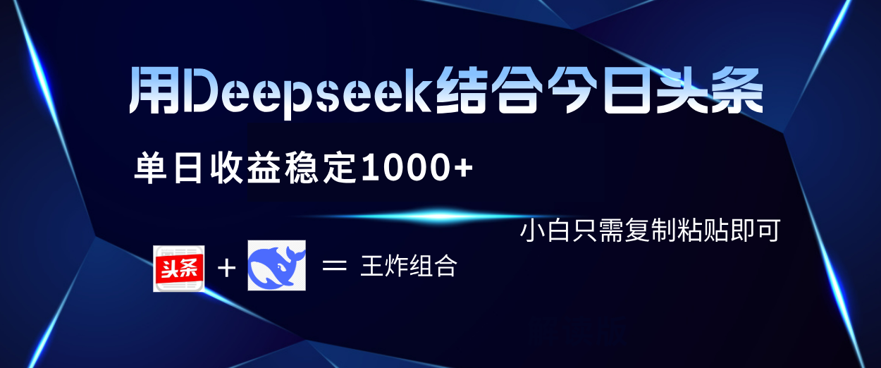 用Deepseek结合今日头条 单日收益稳定1000+ 小白只需复制粘贴即可-行行副业