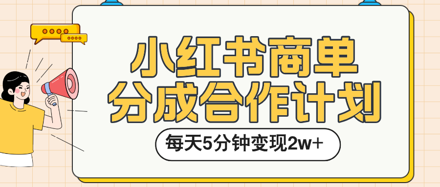 小红书商单分成合作计划，每天五分钟变现2w➕-行行副业
