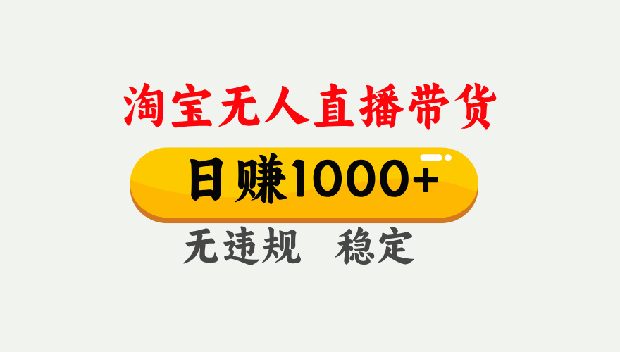 【最新】淘宝无人直播带货，日入1000+，独家技术，无违规无封号，操作简单，长期稳定【揭秘】-行行副业