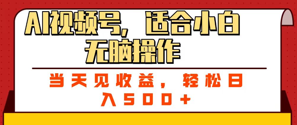 ai视频号，适合小白无脑操作，当天见收益，轻松日入500+-行行副业