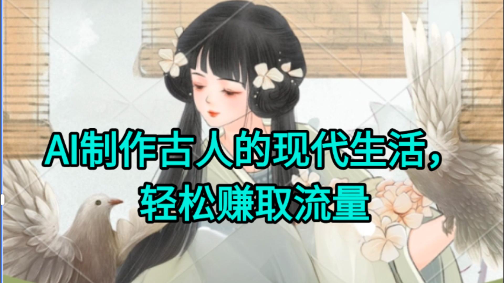 AI制作古人现代生活视频，搞笑好玩，轻松赚流量-行行副业