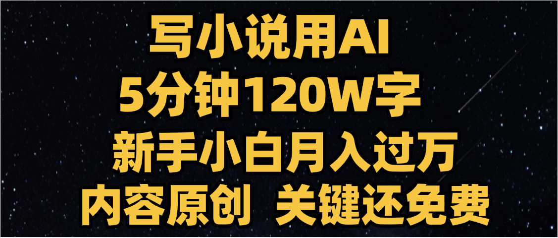 写小说用AI,关键还免费，5分钟120W字，懒人必备神器，副业最佳选择-行行副业