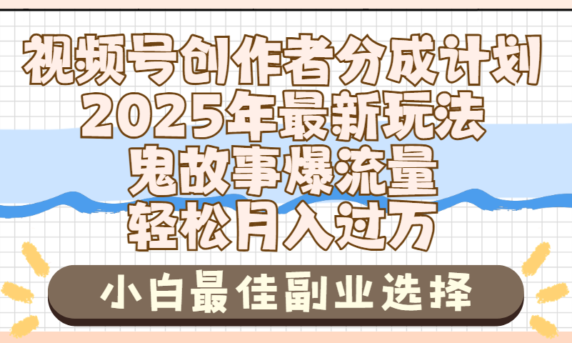 2025年鬼故事爆流量，视频号创作者分成，小白轻松上手，副业的绝佳选择，轻松月入过万-行行副业