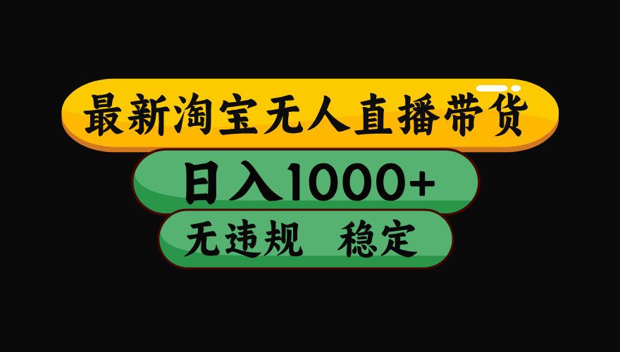 淘宝无人直播带货，日入1000+，独家技术，无违规无封号，操作简单，长期稳定【揭秘】-行行副业