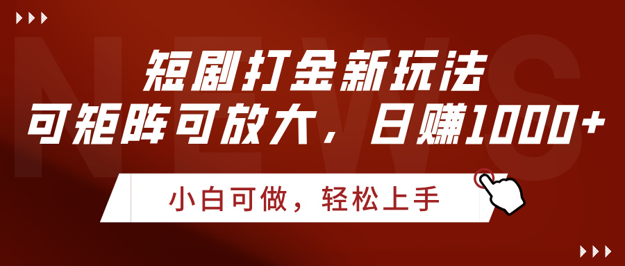 短剧打金新玩法，可矩阵可放大，日赚1000+-行行副业