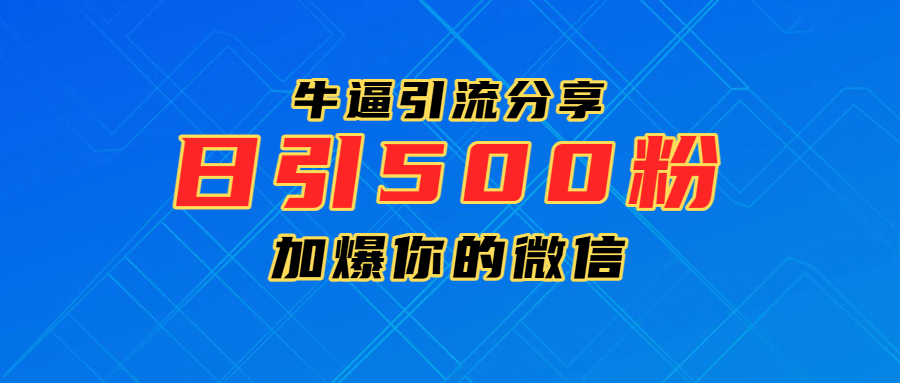 超牛逼引流分享，日引300-500粉，加爆你的微信-行行副业