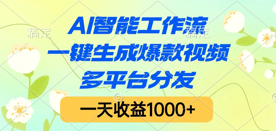 AI智能工作流，一键生成爆款视频，多平台分发，一天收益1000+-行行副业