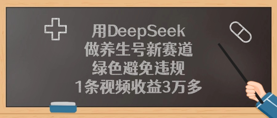 用DeepSeek做养生号新赛道，1条视频收益3万多，绿色避免违规-行行副业