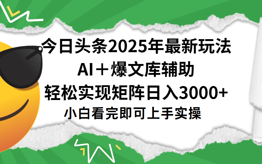 今日头条2025年最新玩法，一键生成爆款，轻松实现矩阵日入3000+-行行副业