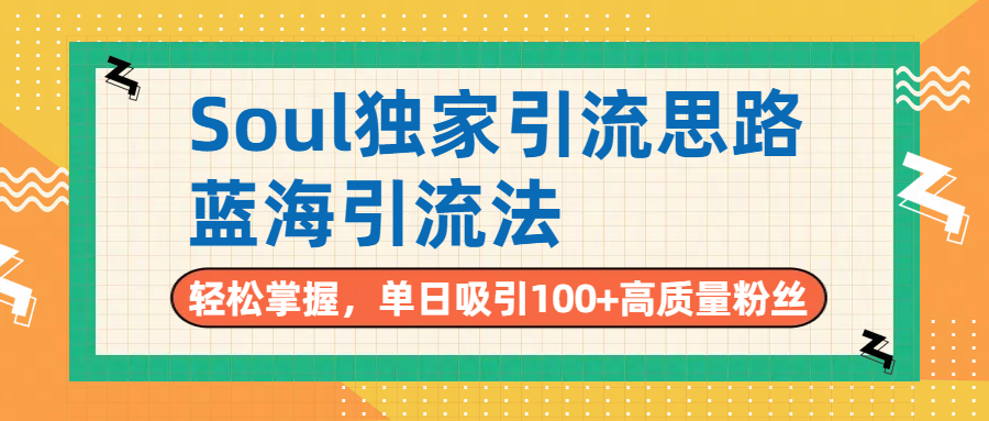 Soul独家引流思路，单日吸引100+高质量粉丝，蓝海引流法，轻松掌握-行行副业
