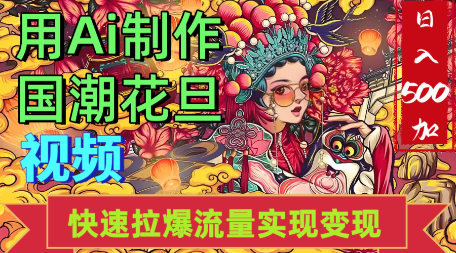2025年七月劲爆Ai制作国潮花旦视频快速拉爆流量起号多方向变现（快速达到日入500+）-行行副业