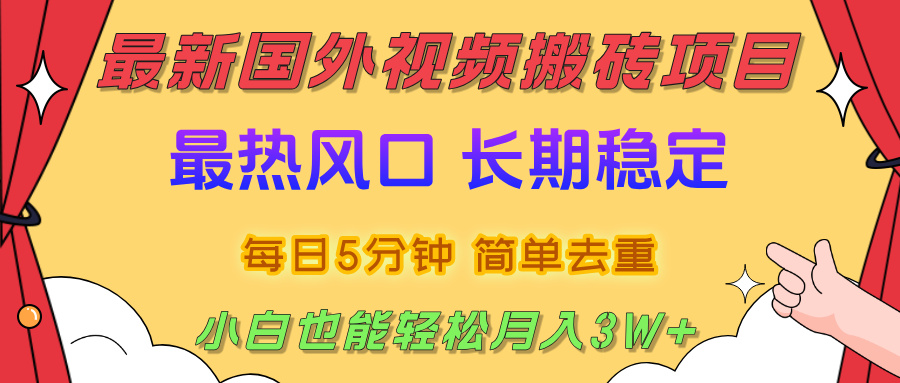 国外视频搬砖项目，2025最新热门风口，简单去重剪辑，小白也能轻松月入3W+-行行副业