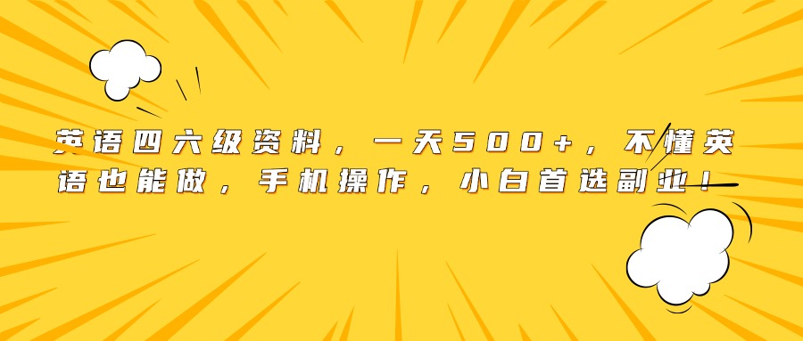 英语四六级资料，一天500+，不懂英语也能做，手机操作，小白首选副业！-行行副业