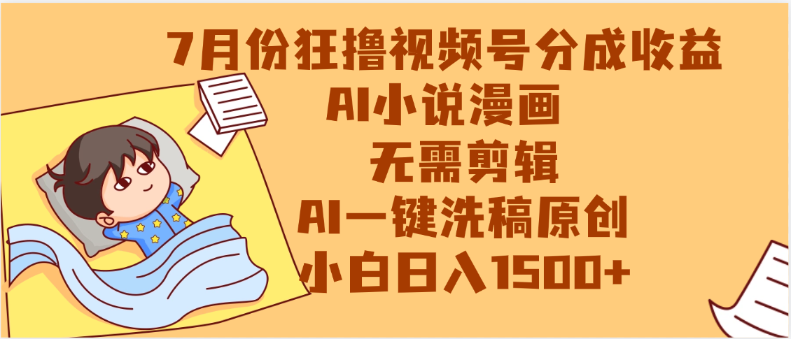 【7月份】狂撸视频号分成收益，AI小说漫画，无需剪辑，一键洗稿原创，小白日入1500+，副业必选项目-行行副业