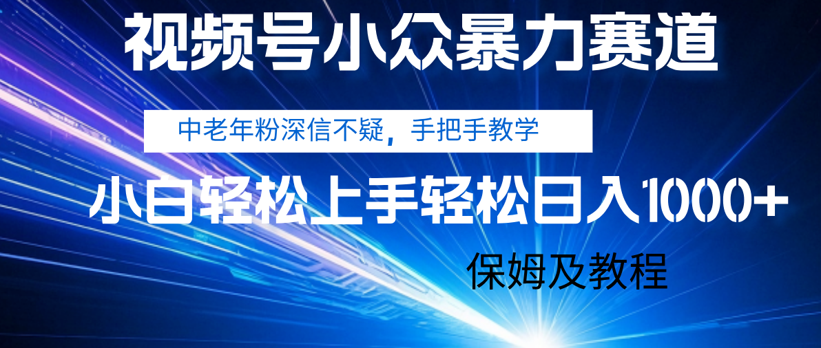 视频号小众暴力赛道，中老年人深信不疑 手把手教学，小白也能日入1000+ 保姆及教程-行行副业