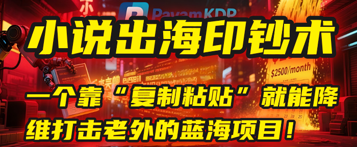 小说出海印钞术：一个靠“复制粘贴”就能降维打击老外的蓝海项目！-行行副业
