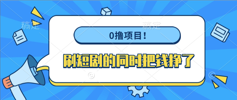 0撸项目！刷短剧的同时把钱挣了-行行副业