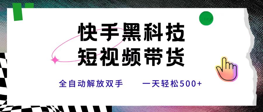 快手黑科技短视频带货，条条原创无脑搬运，新手小白轻松一天500+-行行副业