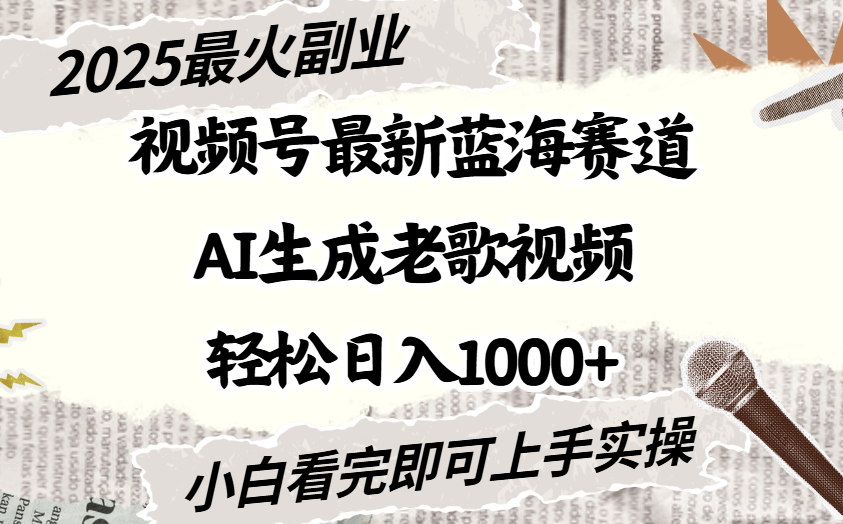 2025最新视频号蓝海赛道，Ai生成老歌视频，小白也可轻松日入1000➕-行行副业