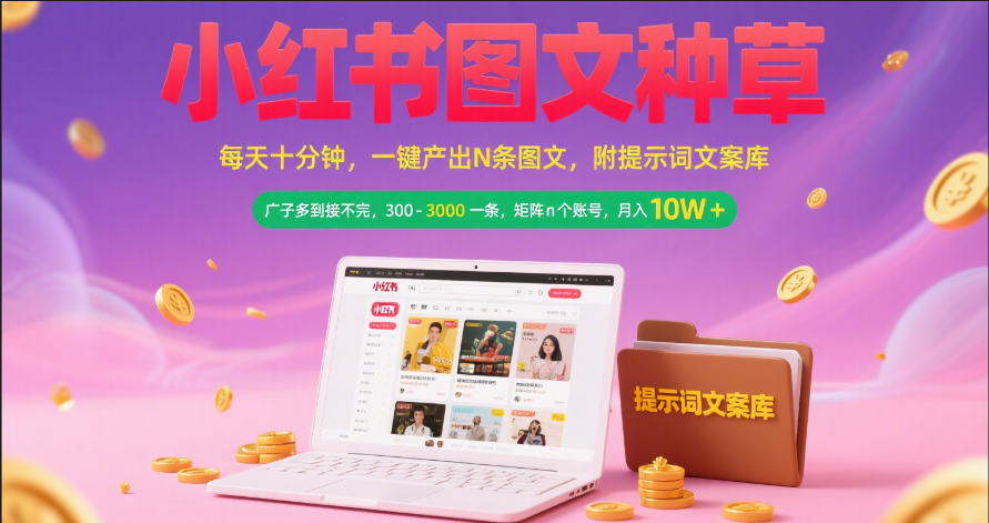 小红书图文种草   每天十分钟 一键产出N条图文 附提示词文案库广子多到接不完 300-3000一条 矩阵n个账号 月入10W+-行行副业