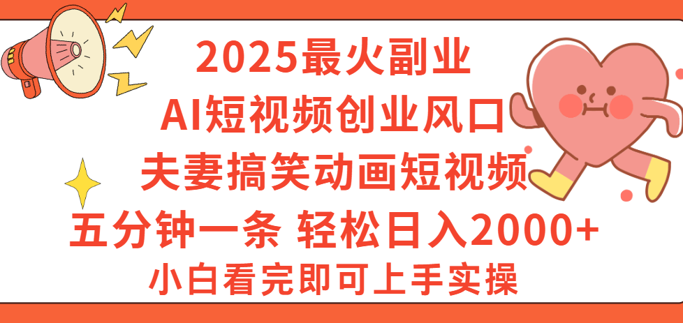 2025最火副业Ai短视频创业风口！夫妻搞笑对话动画短视频，五分钟做一条，矩阵操作，轻松日入 2000+-行行副业