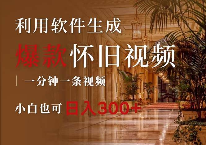 一键生成原创爆款怀旧视频，情怀爆款玩法，小白也可日入300+-行行副业