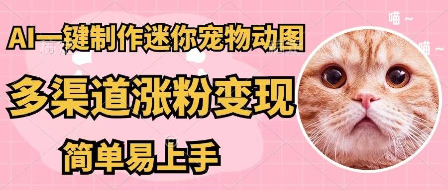 AI一键制作迷你宠物图，五分钟一个成品，多渠道变现，简单易上手-行行副业