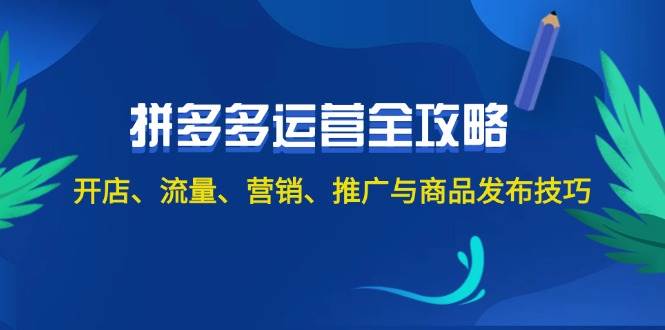 2024拼多多运营全攻略：开店、流量、营销、推广与商品发布技巧（无水印）-行行副业