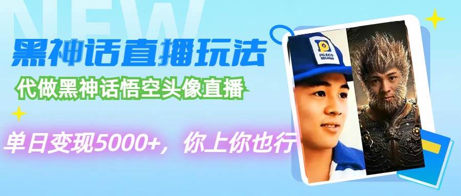 代做黑神话悟空头像直播，单日变现5000+，你上你也行-行行副业